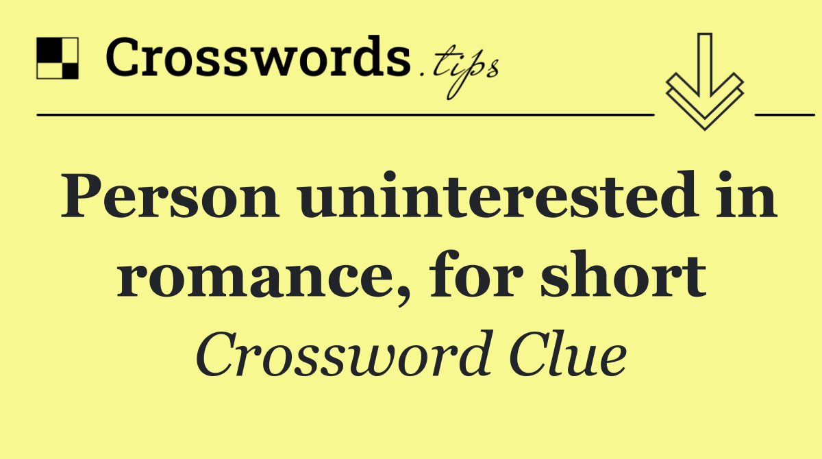 Person uninterested in romance, for short