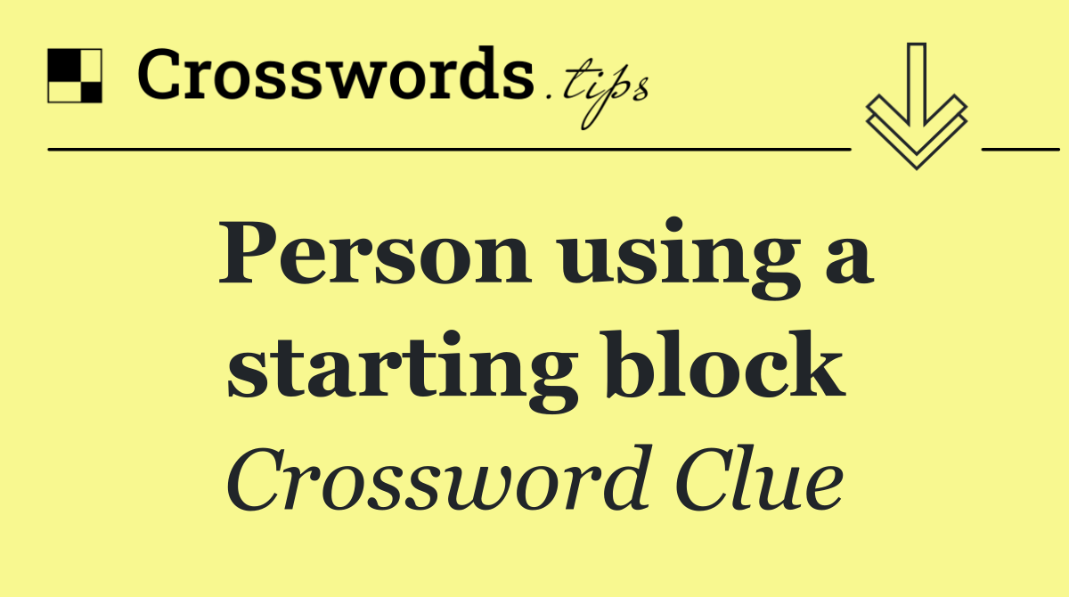 Person using a starting block Crossword Clue Answer October 23 2024