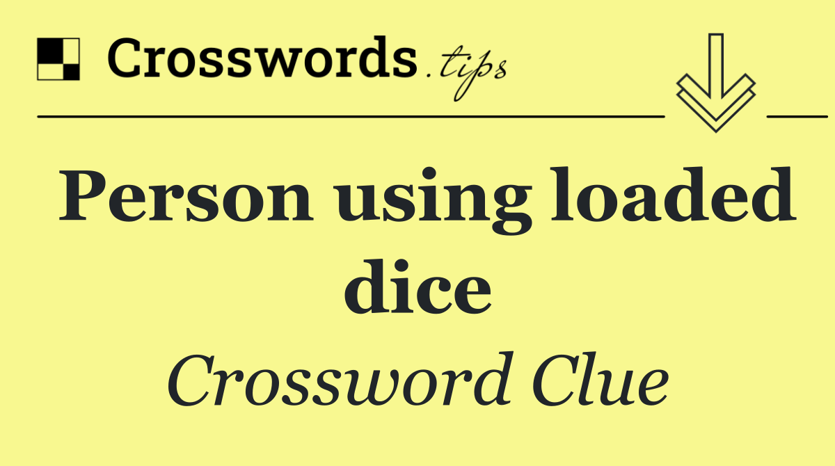 Person using loaded dice