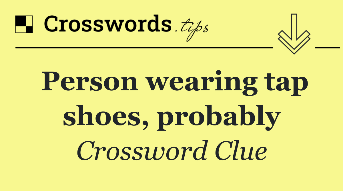 Person wearing tap shoes, probably