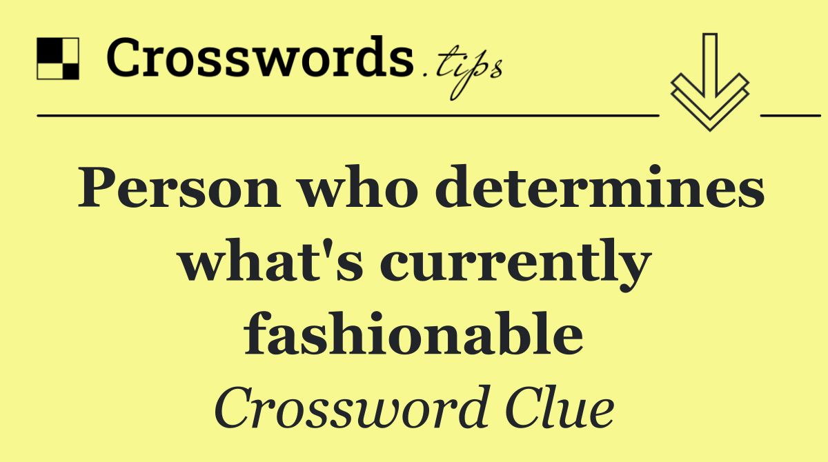 Person who determines what's currently fashionable