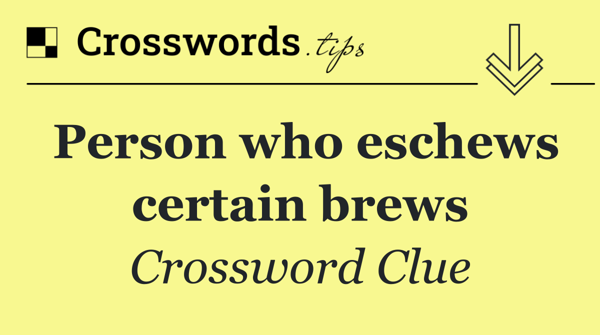 Person who eschews certain brews