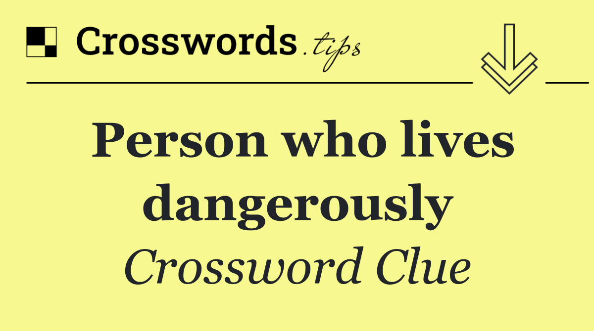 Person who lives dangerously