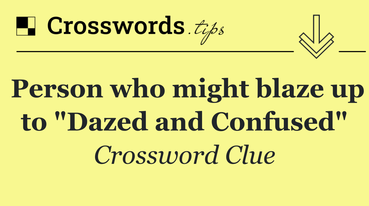 Person who might blaze up to "Dazed and Confused"