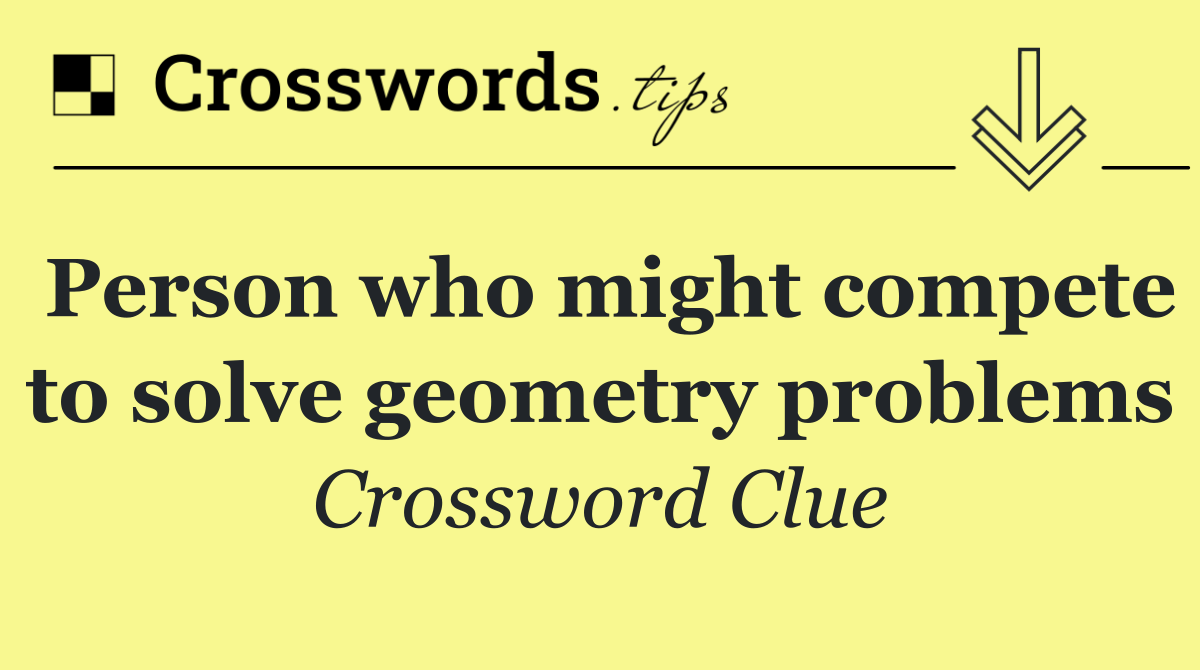 Person who might compete to solve geometry problems