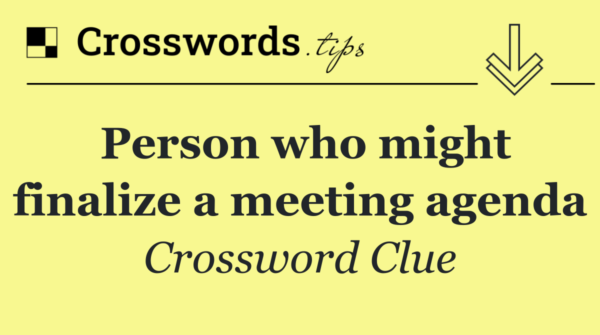 Person who might finalize a meeting agenda