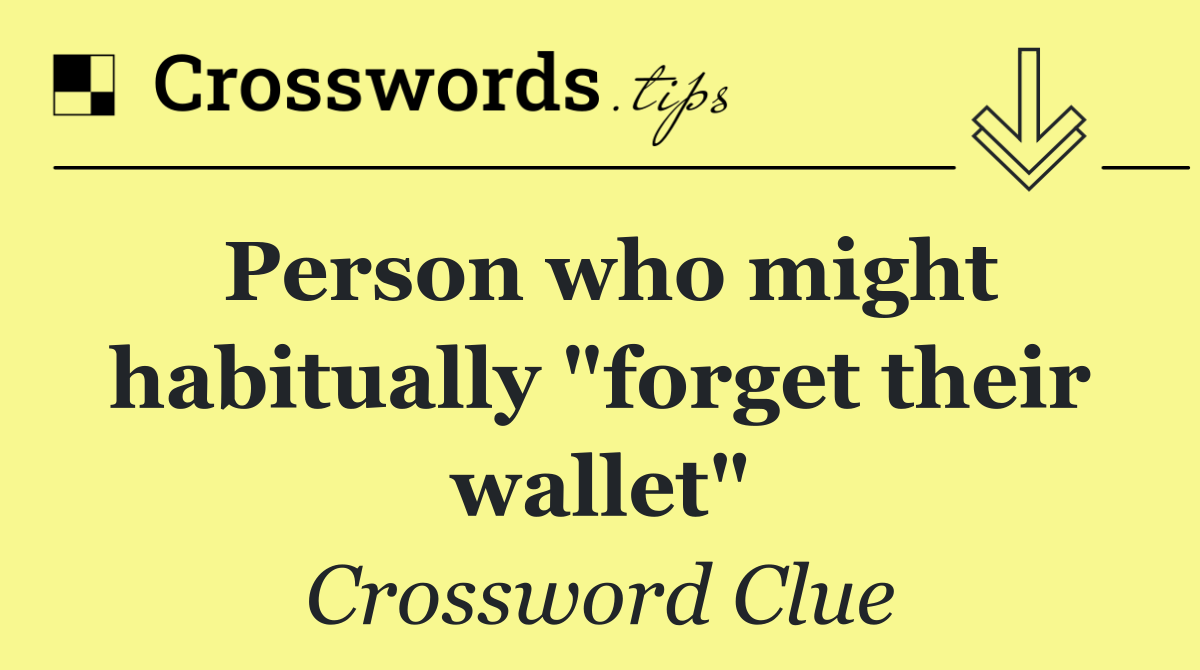 Person who might habitually "forget their wallet"