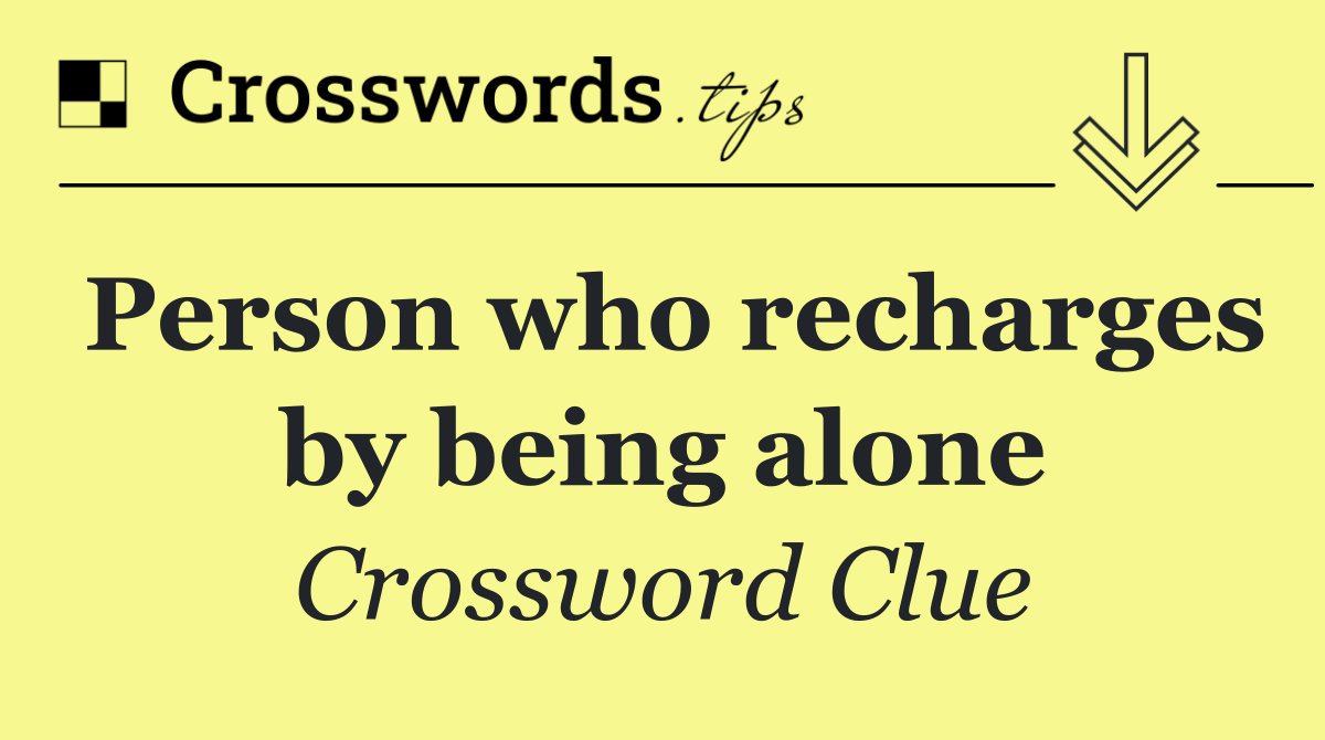 Person who recharges by being alone