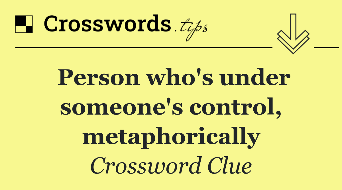 Person who's under someone's control, metaphorically