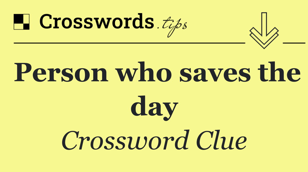 Person who saves the day