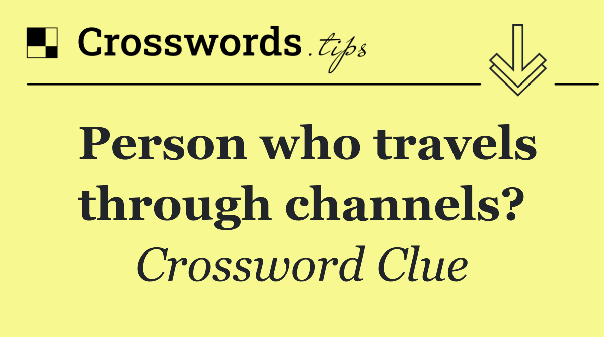 Person who travels through channels?