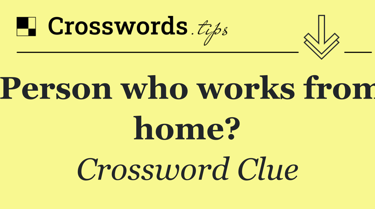 Person who works from home?