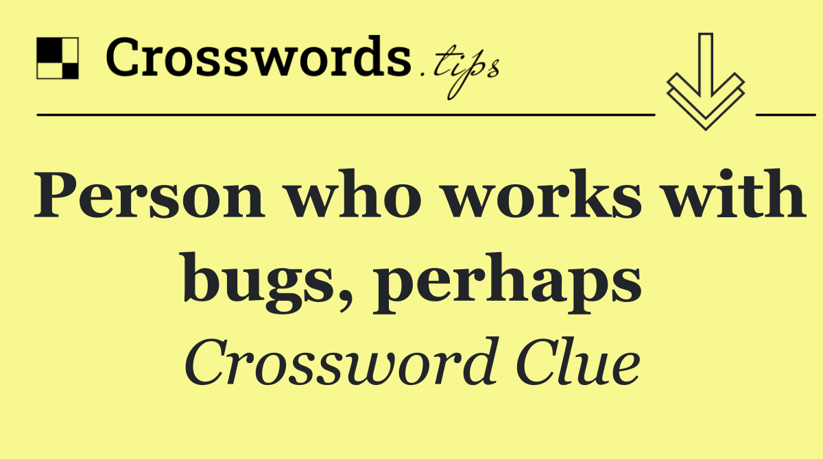 Person who works with bugs, perhaps