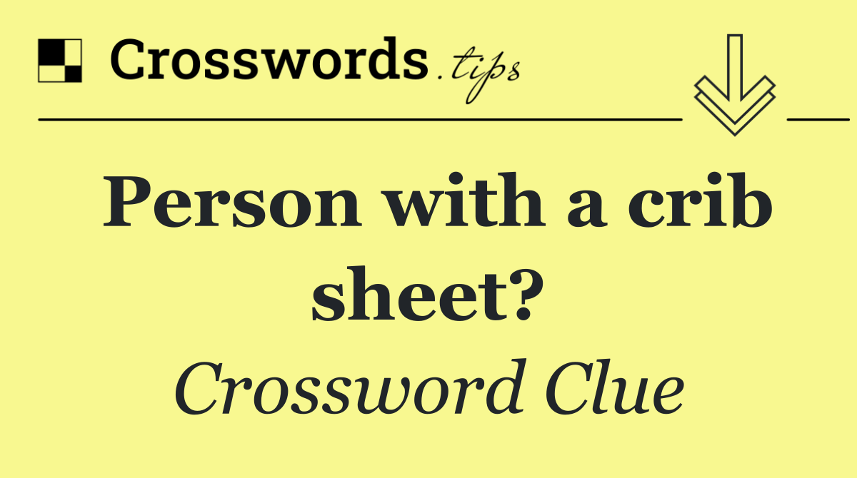 Person with a crib sheet?