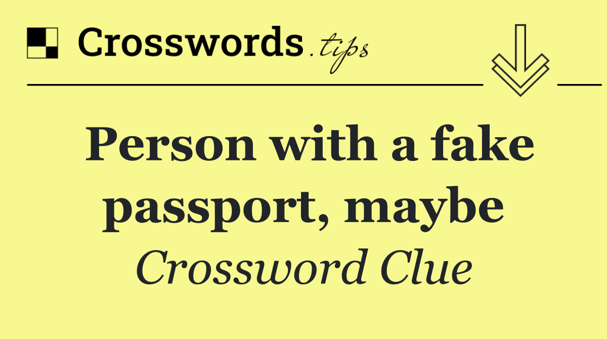 Person with a fake passport, maybe