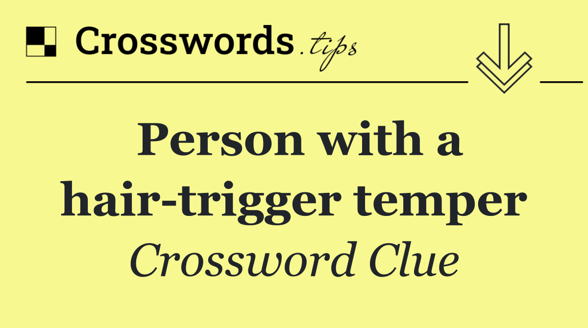 Person with a hair trigger temper