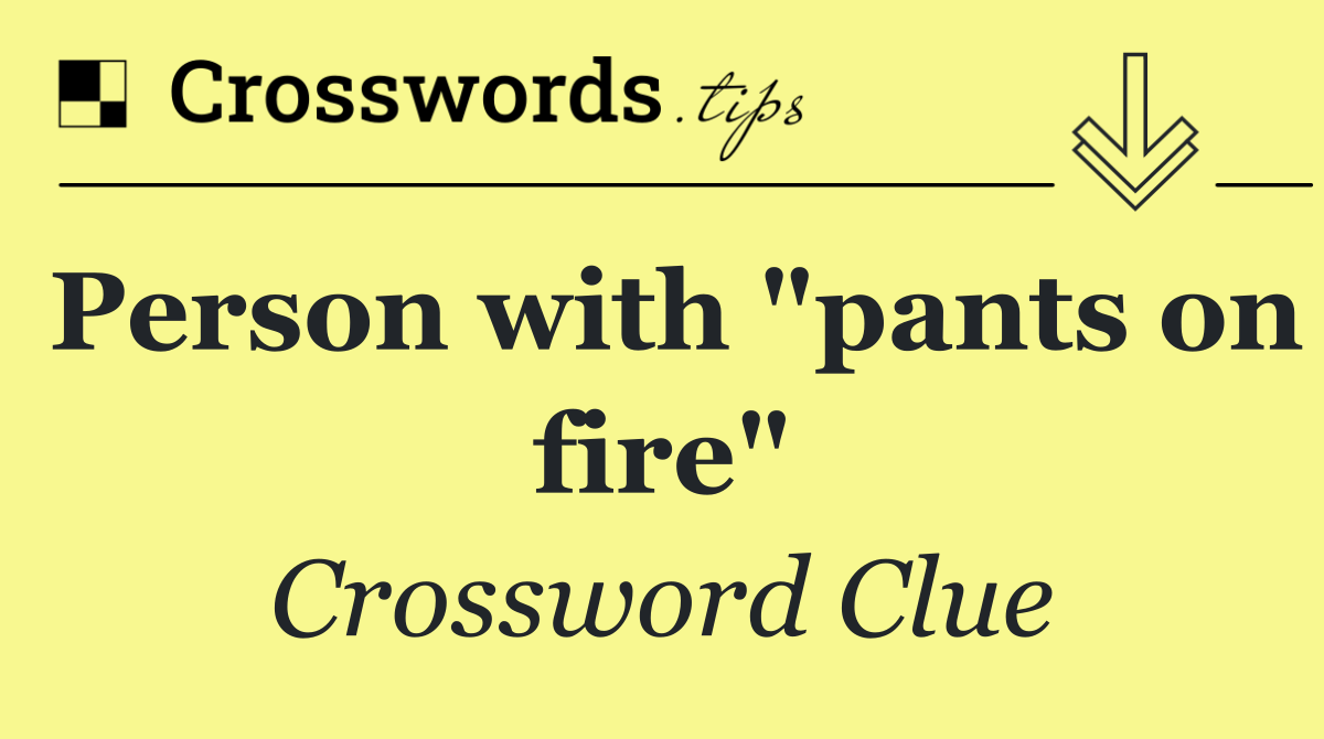 Person with "pants on fire"