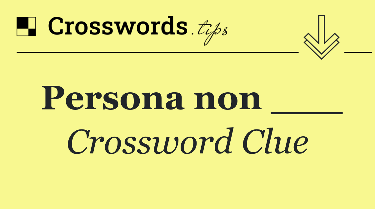 Persona non ___