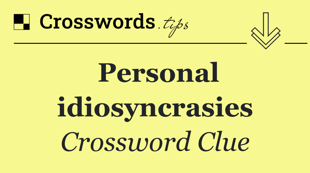 Personal idiosyncrasies