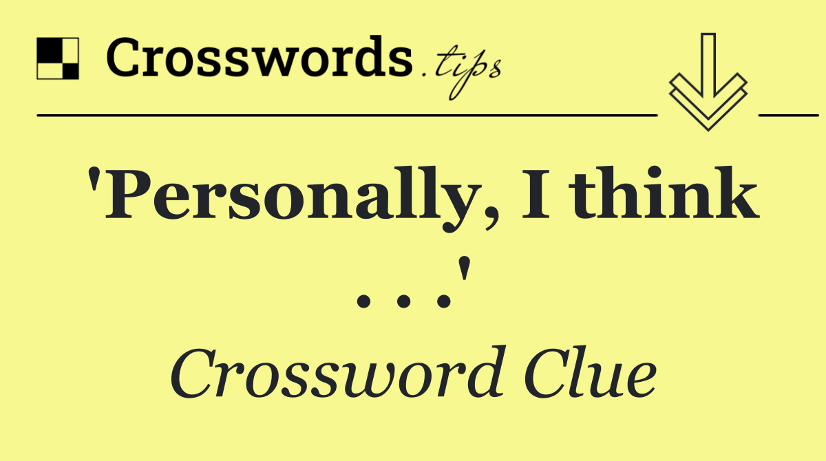 'Personally, I think . . .'