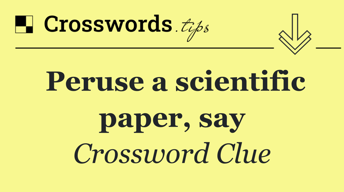 Peruse a scientific paper, say