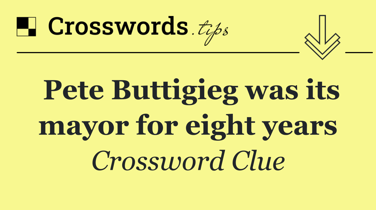 Pete Buttigieg was its mayor for eight years