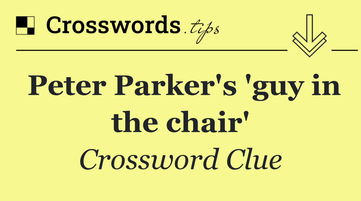 Peter Parker's 'guy in the chair'