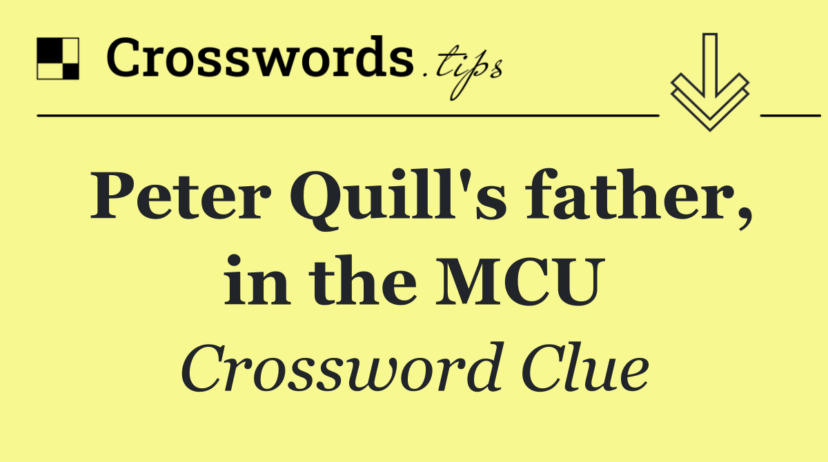 Peter Quill's father, in the MCU