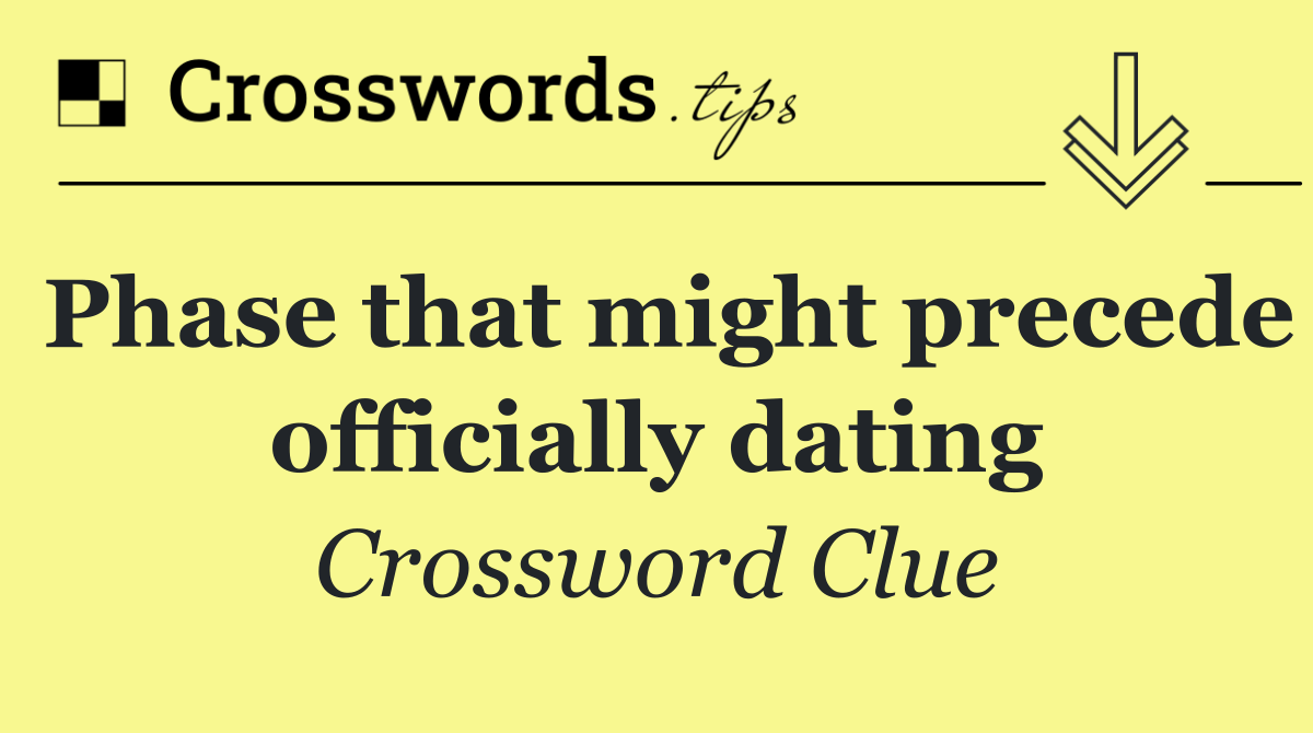 Phase that might precede officially dating