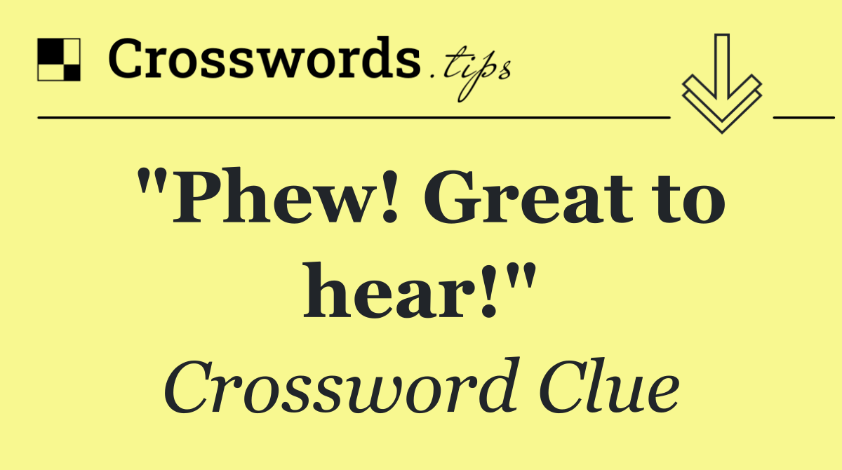 "Phew! Great to hear!"