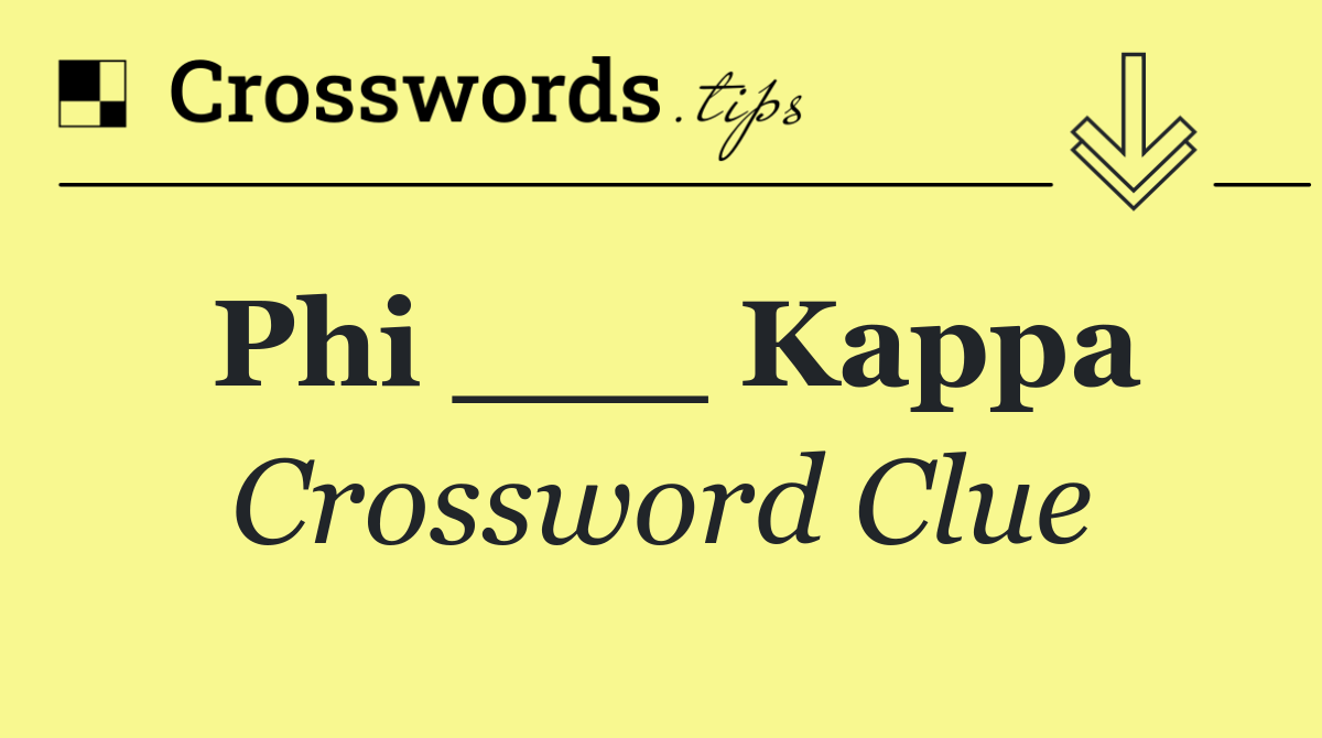 Phi ___ Kappa