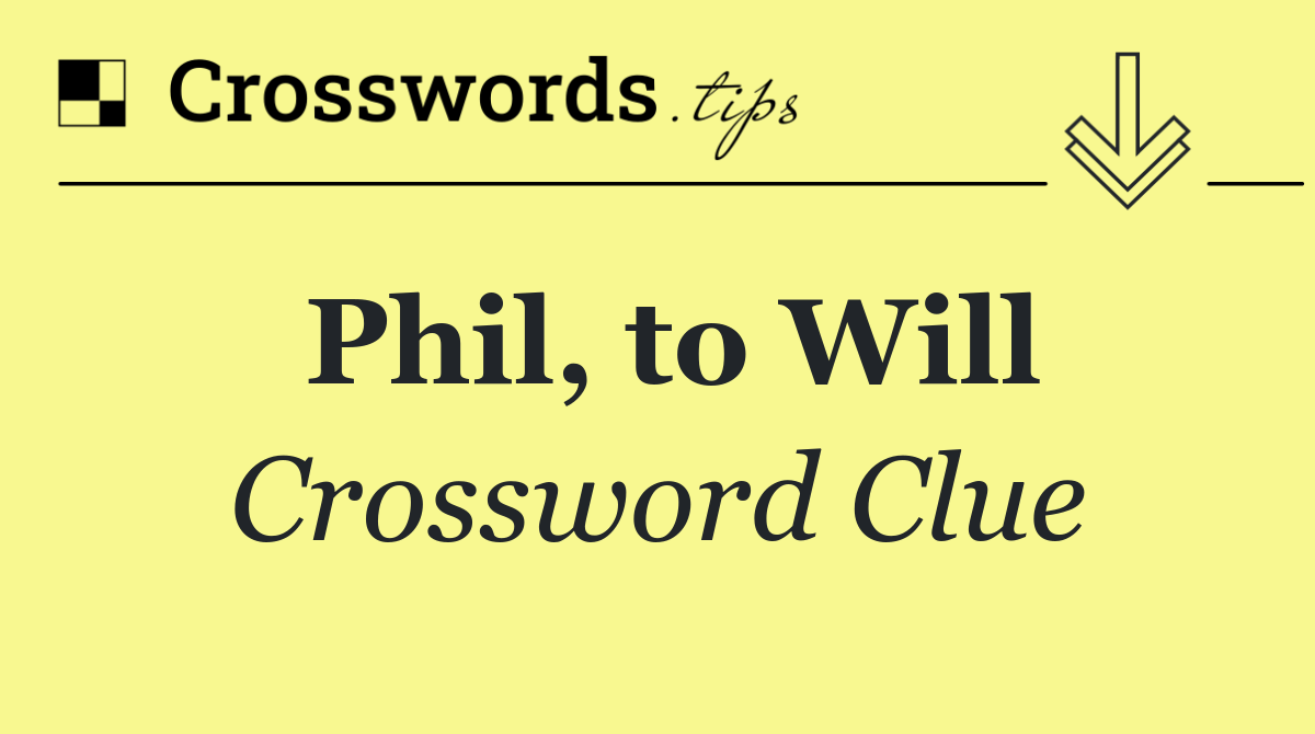 Phil, to Will