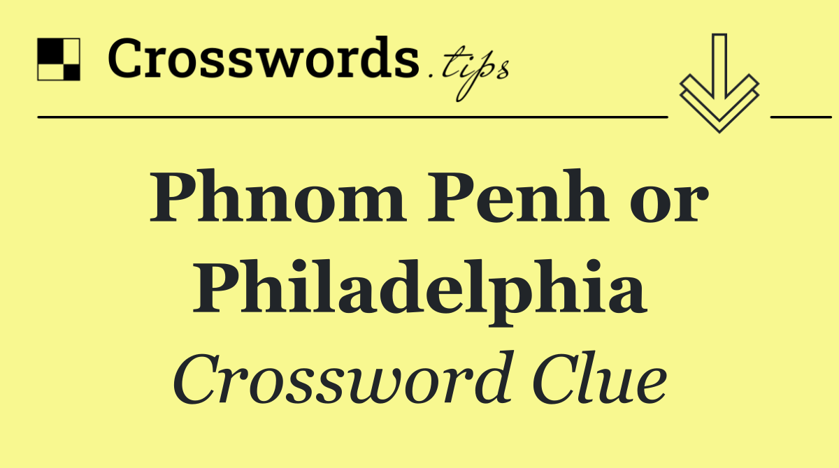 Phnom Penh or Philadelphia