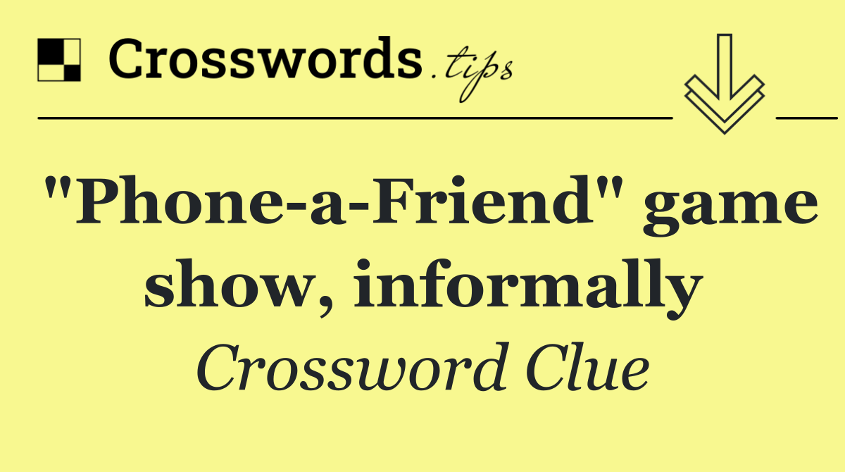 "Phone a Friend" game show, informally