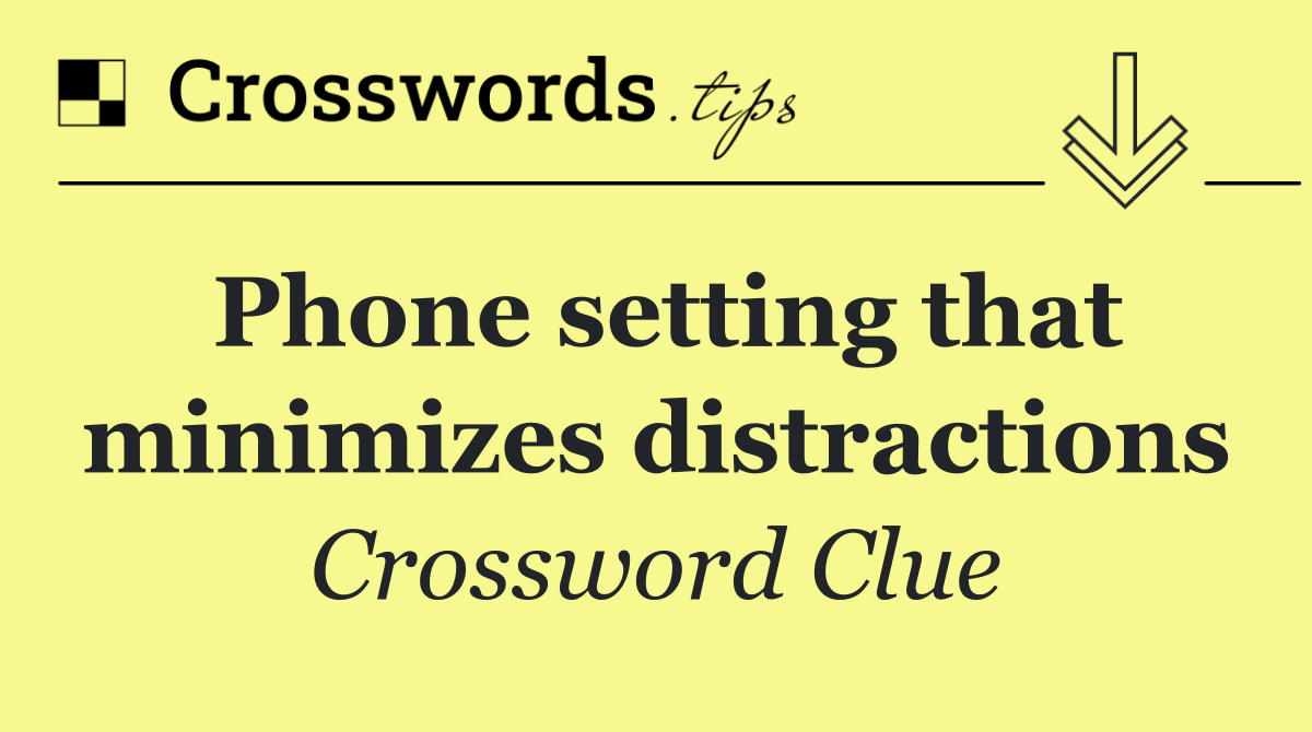 Phone setting that minimizes distractions