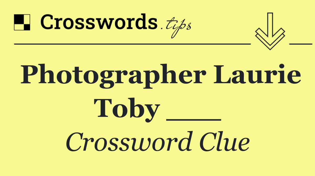 Photographer Laurie Toby ___
