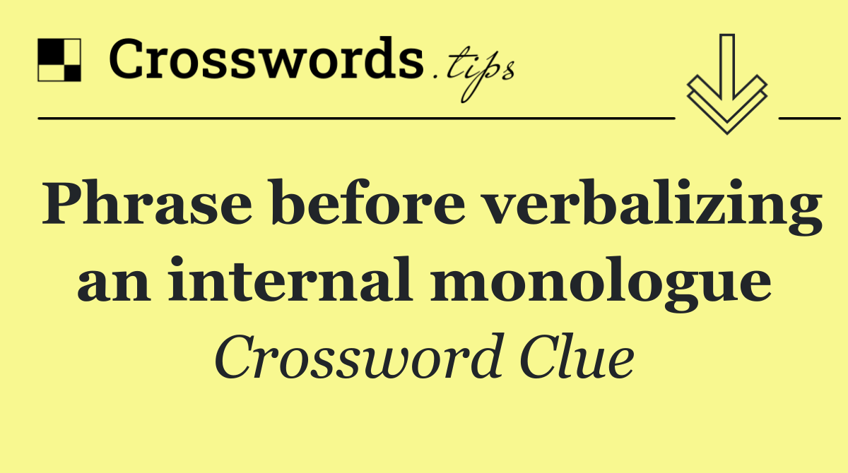 Phrase before verbalizing an internal monologue