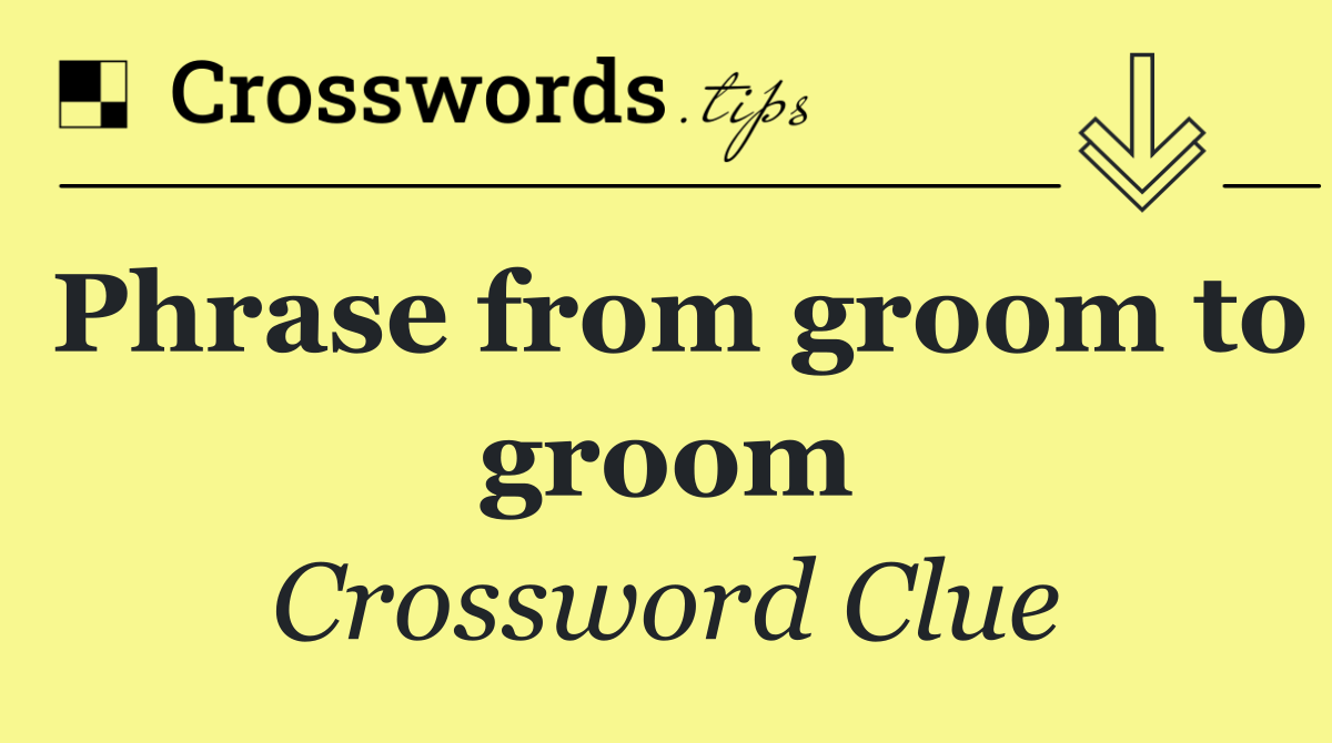 Phrase from groom to groom