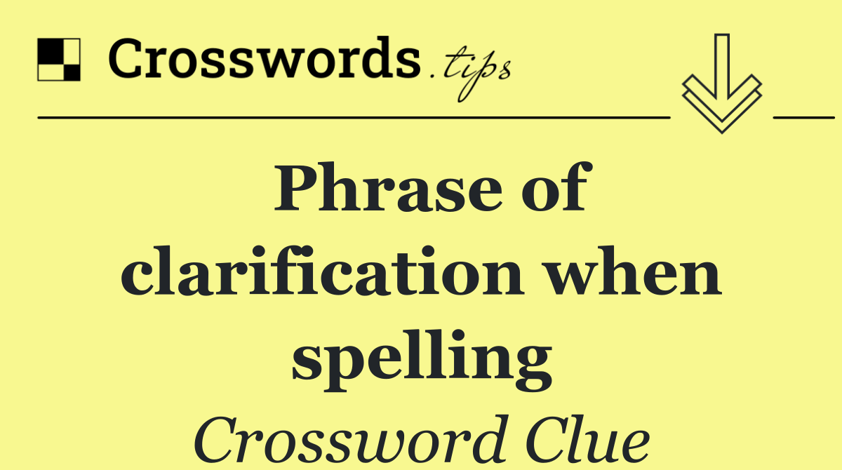 Phrase of clarification when spelling