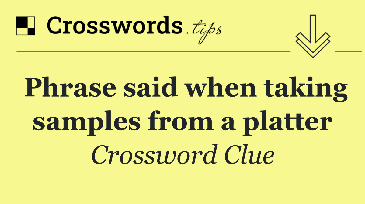 Phrase said when taking samples from a platter