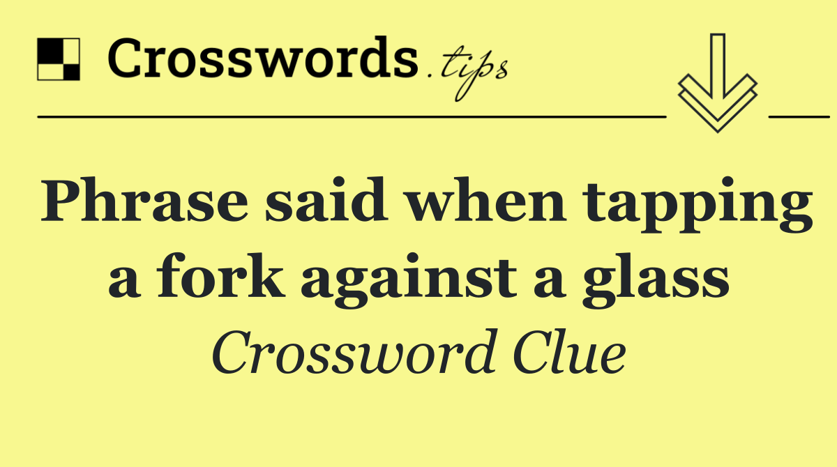 Phrase said when tapping a fork against a glass