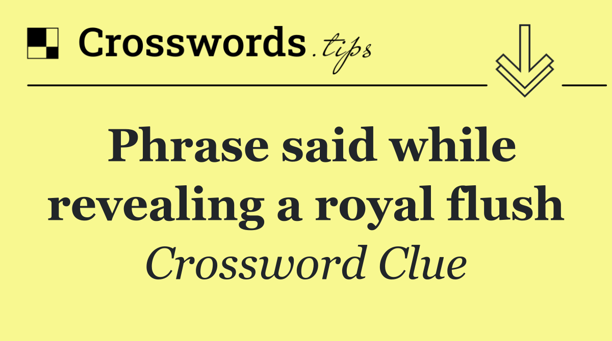Phrase said while revealing a royal flush