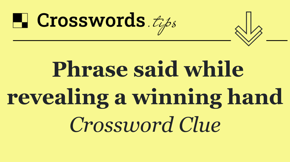 Phrase said while revealing a winning hand