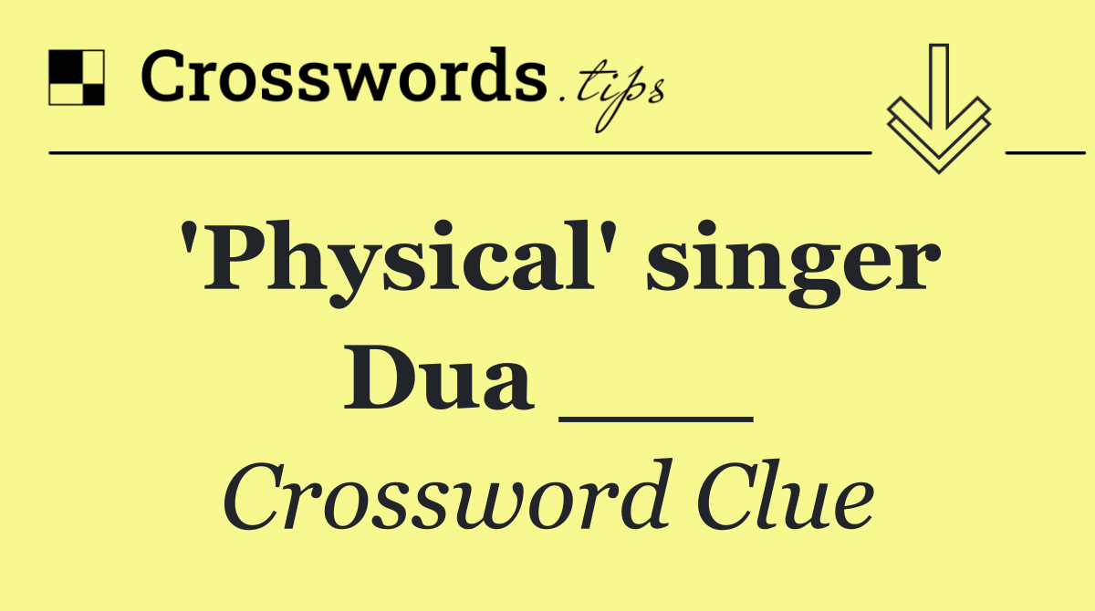 'Physical' singer Dua ___
