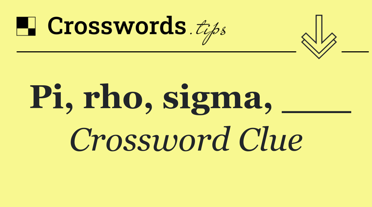 Pi, rho, sigma, ___