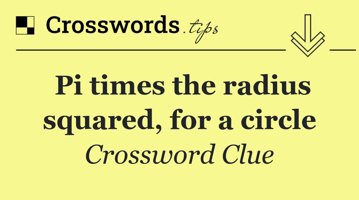 Pi times the radius squared, for a circle