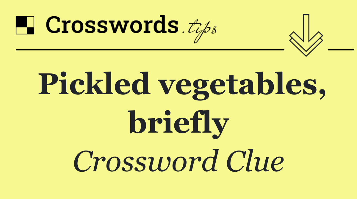 Pickled vegetables, briefly