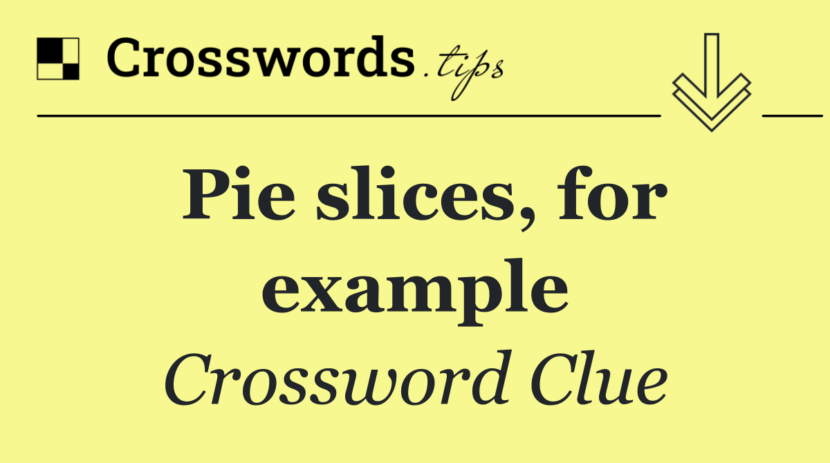 Pie slices, for example