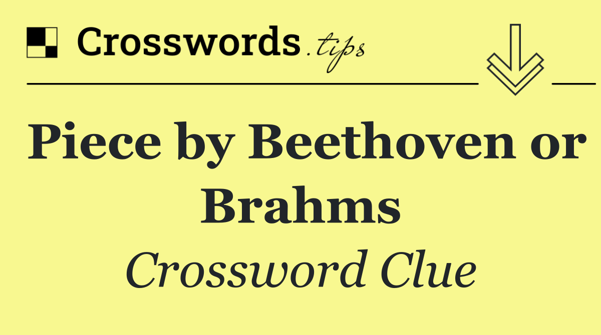 Piece by Beethoven or Brahms