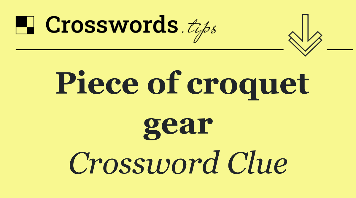 Piece of croquet gear